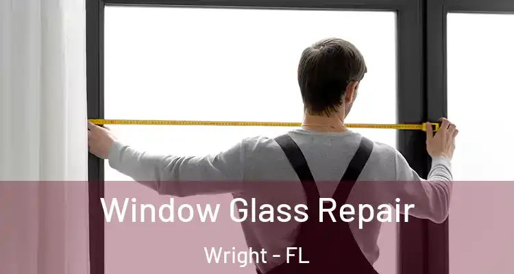  Window Glass Repair Wright - FL